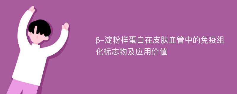 β-淀粉样蛋白在皮肤血管中的免疫组化标志物及应用价值