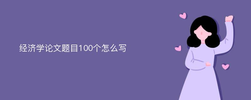 经济学论文题目100个怎么写