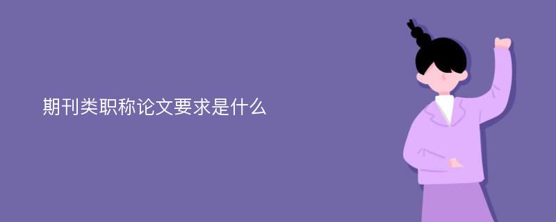 期刊类职称论文要求是什么