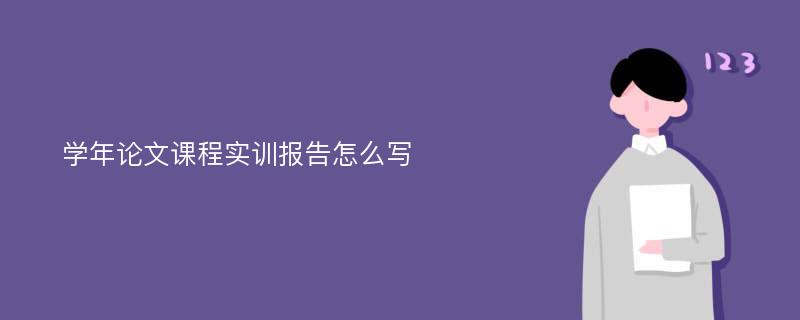 学年论文课程实训报告怎么写