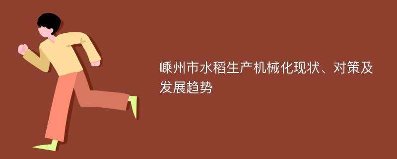 嵊州市水稻生产机械化现状、对策及发展趋势