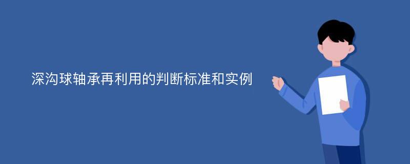 深沟球轴承再利用的判断标准和实例