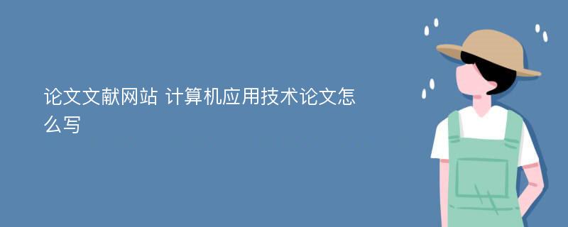 论文文献网站 计算机应用技术论文怎么写