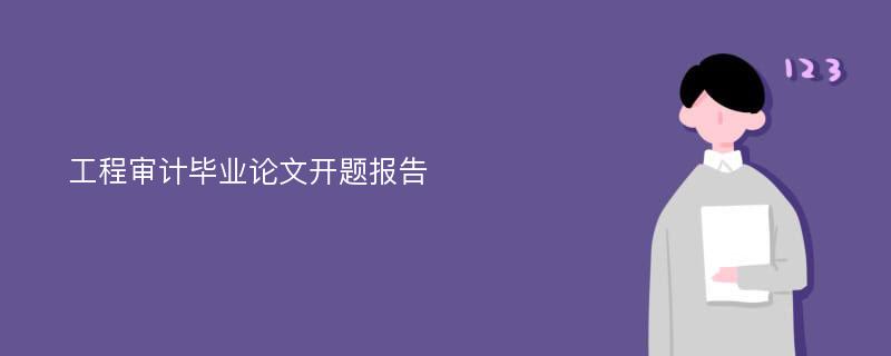 工程审计毕业论文开题报告