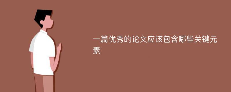 一篇优秀的论文应该包含哪些关键元素