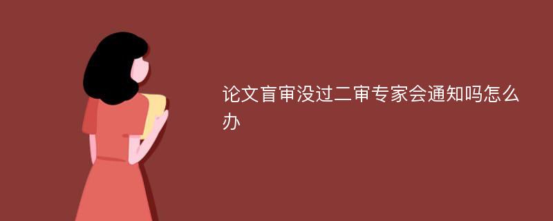 论文盲审没过二审专家会通知吗怎么办