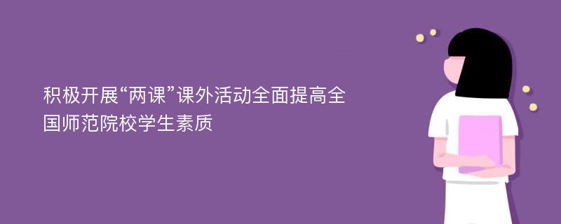 积极开展“两课”课外活动全面提高全国师范院校学生素质