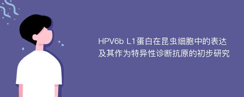 HPV6b L1蛋白在昆虫细胞中的表达及其作为特异性诊断抗原的初步研究