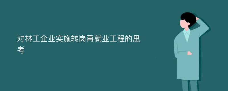 对林工企业实施转岗再就业工程的思考