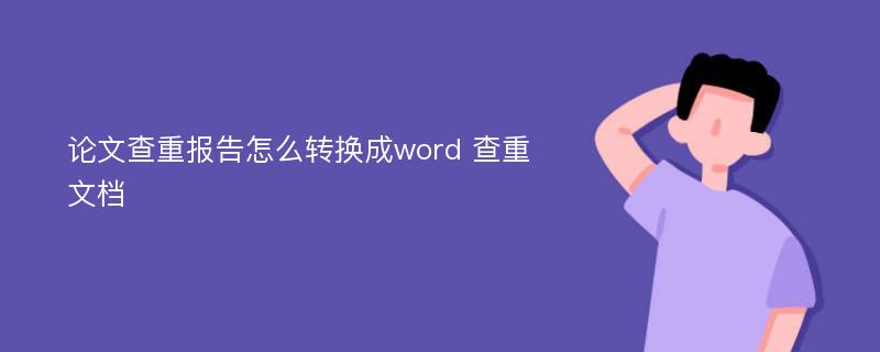 论文查重报告怎么转换成word 查重文档