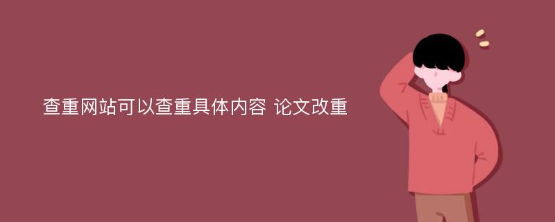 查重网站可以查重具体内容 论文改重