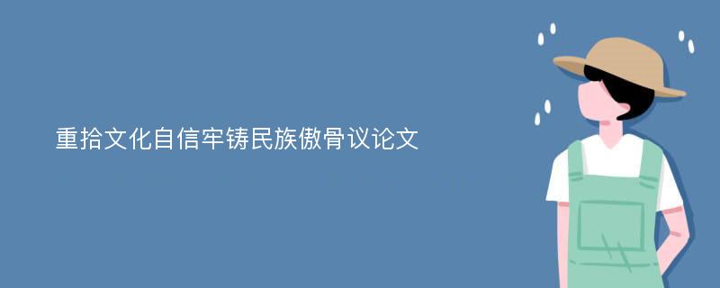 重拾文化自信牢铸民族傲骨议论文