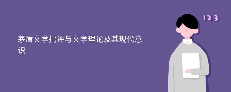 茅盾文学批评与文学理论及其现代意识