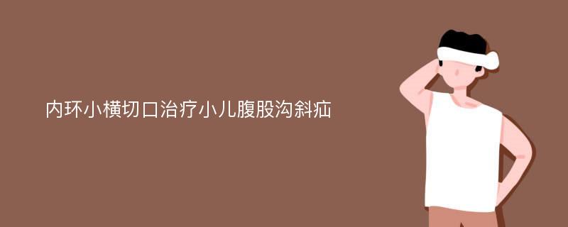 内环小横切口治疗小儿腹股沟斜疝