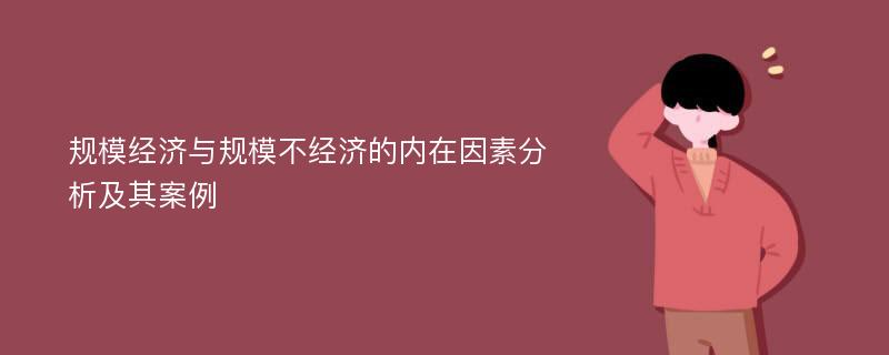 规模经济与规模不经济的内在因素分析及其案例