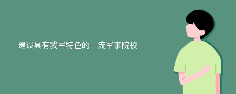 建设具有我军特色的一流军事院校