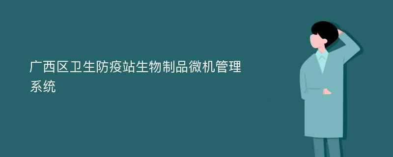 广西区卫生防疫站生物制品微机管理系统