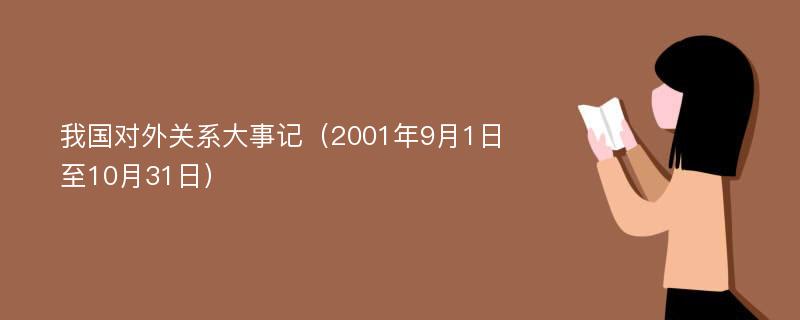 我国对外关系大事记（2001年9月1日至10月31日）