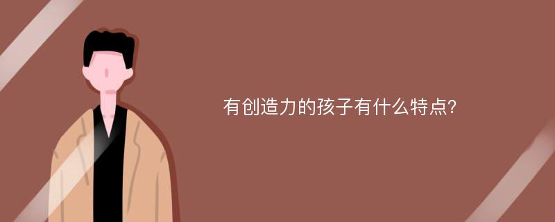 有创造力的孩子有什么特点？