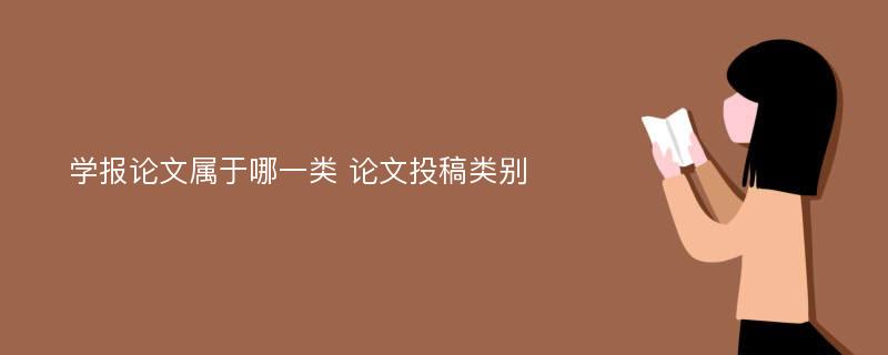 学报论文属于哪一类 论文投稿类别