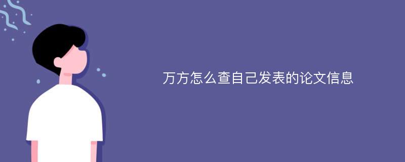 万方怎么查自己发表的论文信息