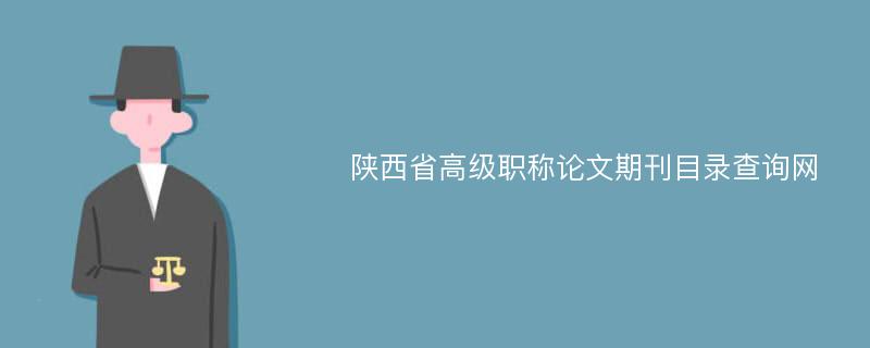 陕西省高级职称论文期刊目录查询网