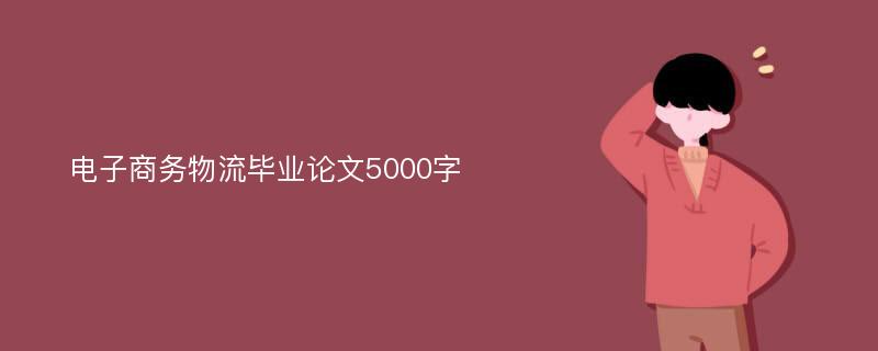 电子商务物流毕业论文5000字