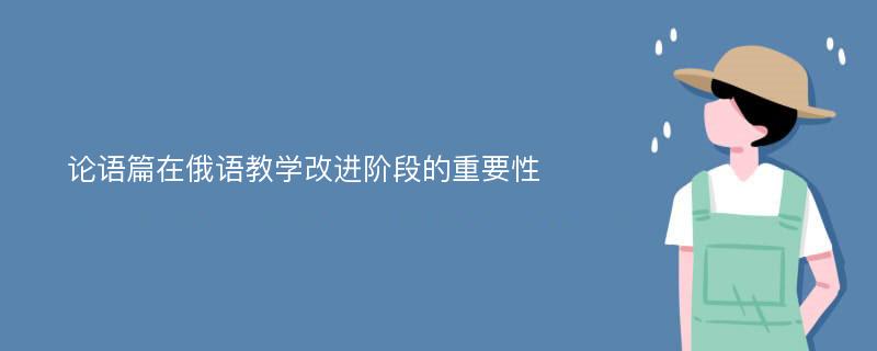 论语篇在俄语教学改进阶段的重要性