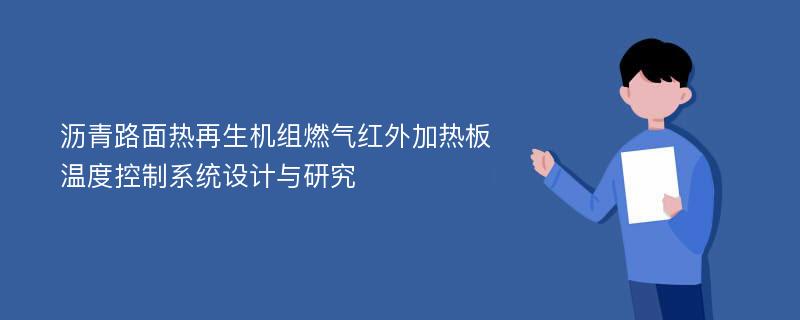 沥青路面热再生机组燃气红外加热板温度控制系统设计与研究