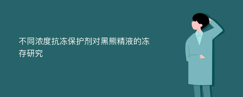 不同浓度抗冻保护剂对黑熊精液的冻存研究