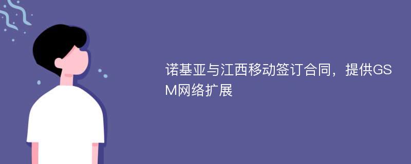 诺基亚与江西移动签订合同，提供GSM网络扩展