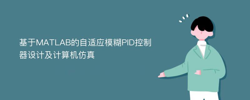 基于MATLAB的自适应模糊PID控制器设计及计算机仿真