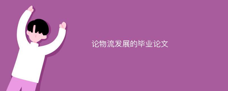 论物流发展的毕业论文