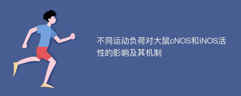 不同运动负荷对大鼠cNOS和iNOS活性的影响及其机制