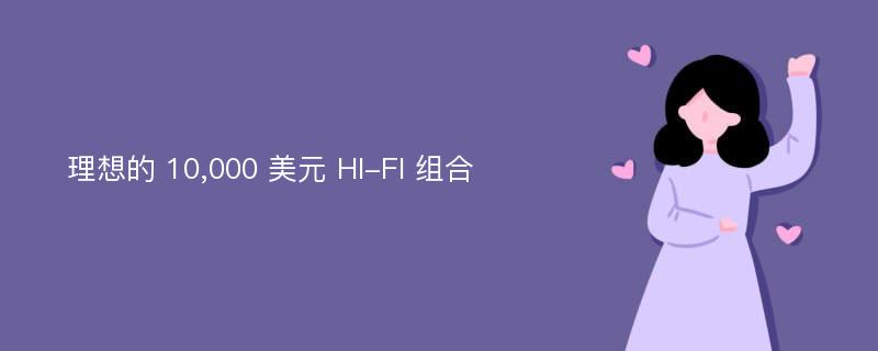 理想的 10,000 美元 HI-FI 组合