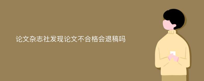 论文杂志社发现论文不合格会退稿吗