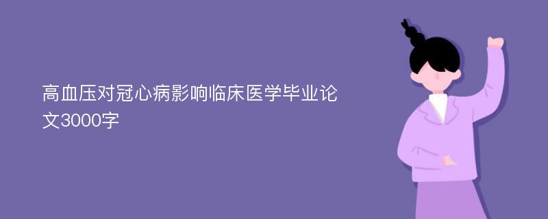 高血压对冠心病影响临床医学毕业论文3000字