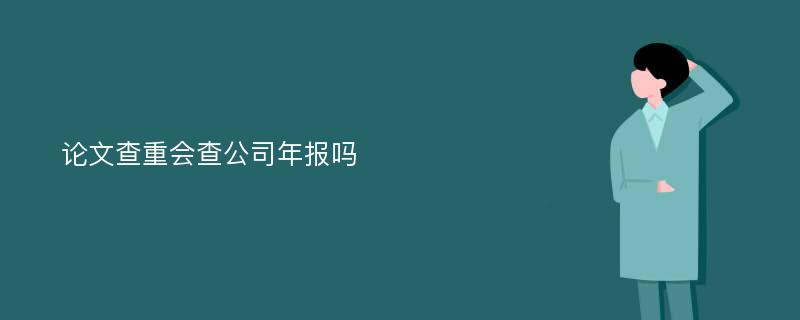 论文查重会查公司年报吗