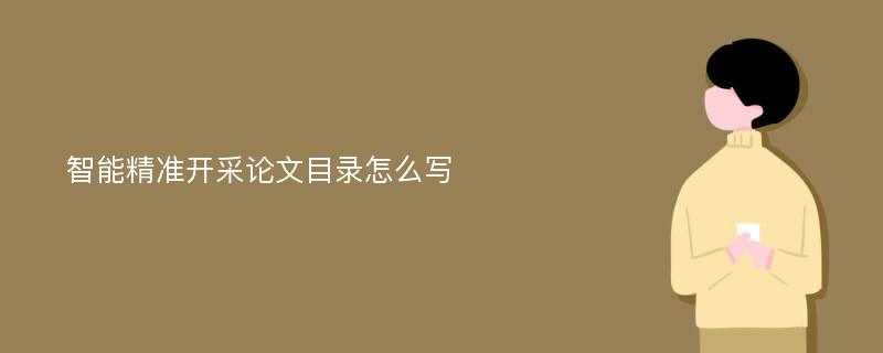 智能精准开采论文目录怎么写