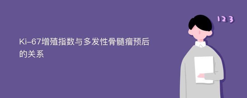 Ki-67增殖指数与多发性骨髓瘤预后的关系