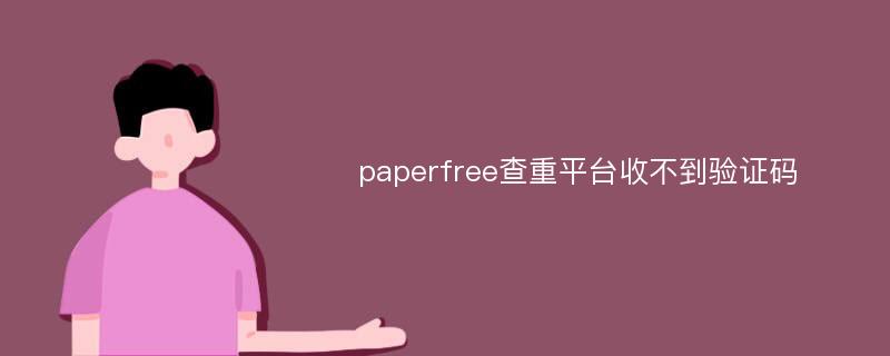 paperfree查重平台收不到验证码