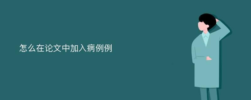 怎么在论文中加入病例例