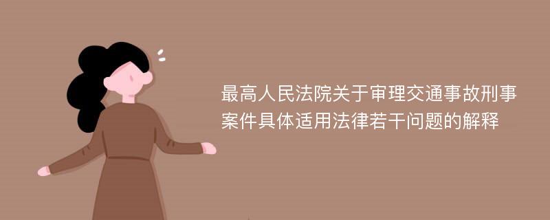 最高人民法院关于审理交通事故刑事案件具体适用法律若干问题的解释