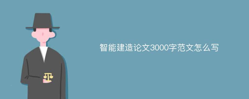 智能建造论文3000字范文怎么写