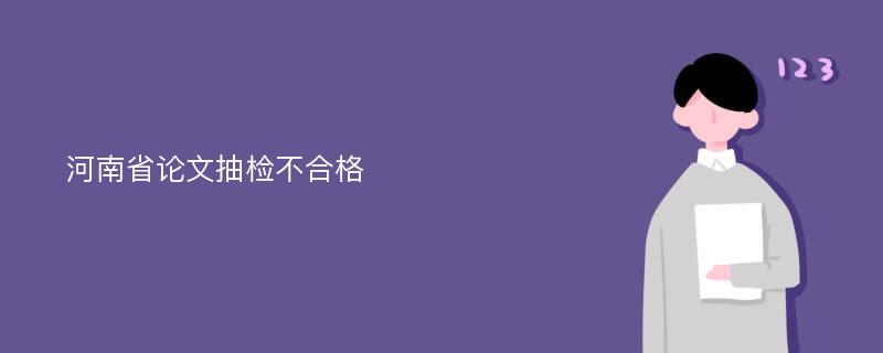 河南省论文抽检不合格