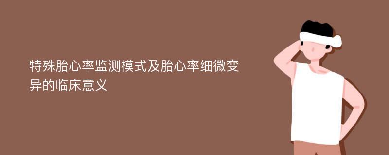 特殊胎心率监测模式及胎心率细微变异的临床意义