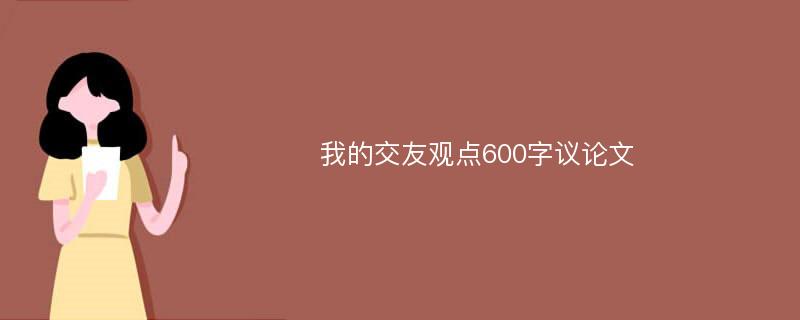 我的交友观点600字议论文