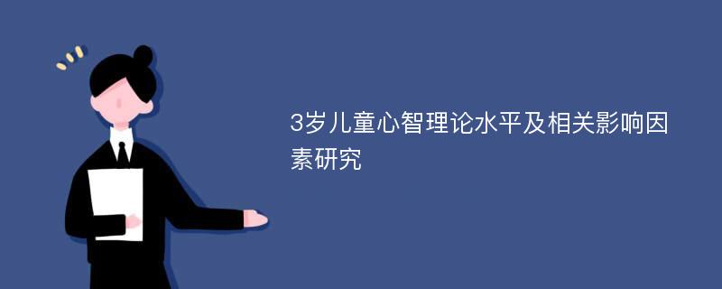 3岁儿童心智理论水平及相关影响因素研究