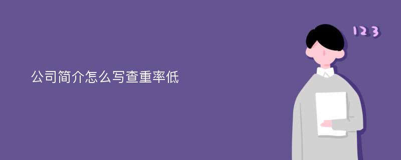 公司简介怎么写查重率低