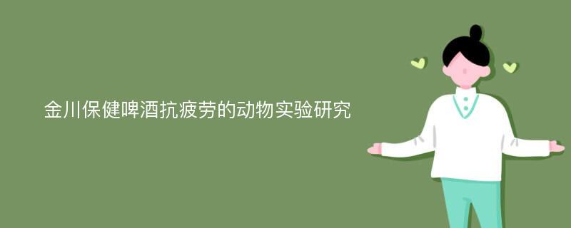 金川保健啤酒抗疲劳的动物实验研究